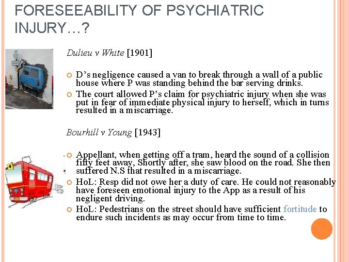 FORESEEABILITY OF PSYCHIATRIC INJURY…? Dulieu v White [1901] D’s negligence caused a van to