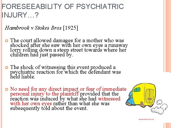 FORESEEABILITY OF PSYCHIATRIC INJURY…? Hambrook v Stokes Bros [1925] The court allowed damages for