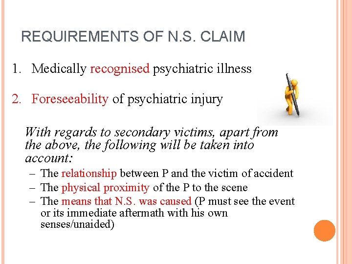 REQUIREMENTS OF N. S. CLAIM 1. Medically recognised psychiatric illness 2. Foreseeability of psychiatric