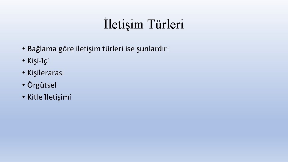 İletişim Türleri • Bag lama go re iletis im tu rleri ise s unlardır: