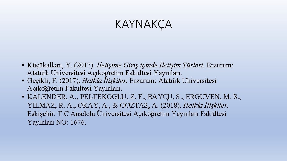 KAYNAKÇA • Küçükalkan, Y. (2017). İletişime Giriş içinde İletişim Türleri. Erzurum: Atatu rk U
