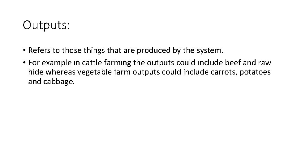 Outputs: • Refers to those things that are produced by the system. • For