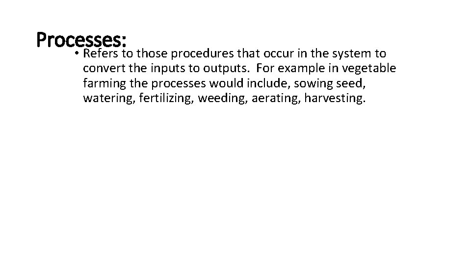 Processes: • Refers to those procedures that occur in the system to convert the
