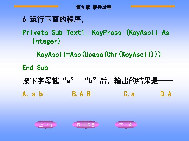 第九章 事件过程 6. 运行下面的程序， Private Sub Text 1_ Key. Press (Key. Ascii As Integer)