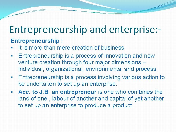 Entrepreneurship and enterprise: Entrepreneurship : § It is more than mere creation of business