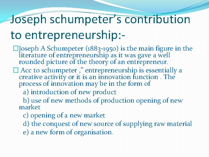 Joseph schumpeter’s contribution to entrepreneurship: �Joseph A Schumpeter (1883 -1950) is the main figure