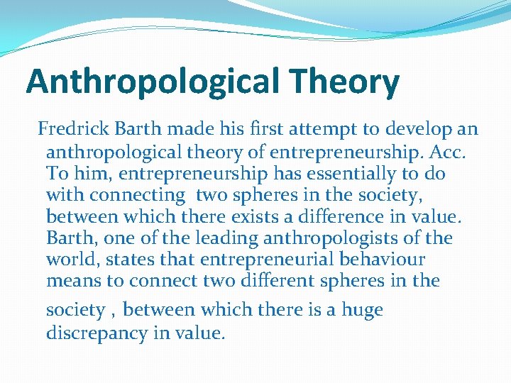 Anthropological Theory Fredrick Barth made his first attempt to develop an anthropological theory of