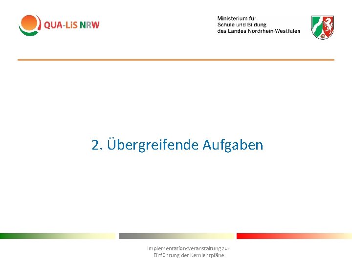 2. Übergreifende Aufgaben Implementationsveranstaltung zur Einführung der Kernlehrpläne 