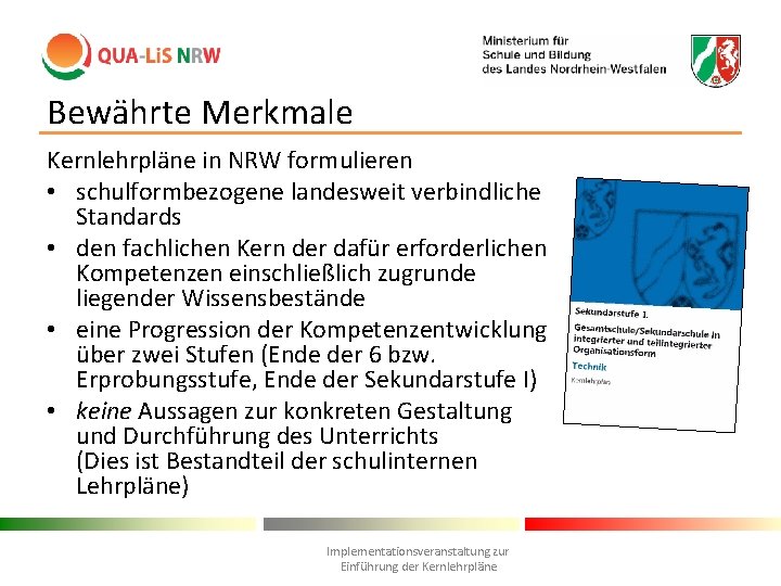 Bewährte Merkmale Kernlehrpläne in NRW formulieren • schulformbezogene landesweit verbindliche Standards • den fachlichen