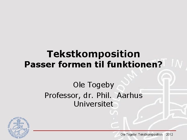 Tekstkomposition Passer formen til funktionen? Ole Togeby Professor, dr. Phil. Aarhus Universitet Ole Togeby: