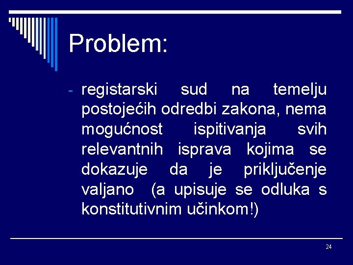 Problem: - registarski sud na temelju postojećih odredbi zakona, nema mogućnost ispitivanja svih relevantnih