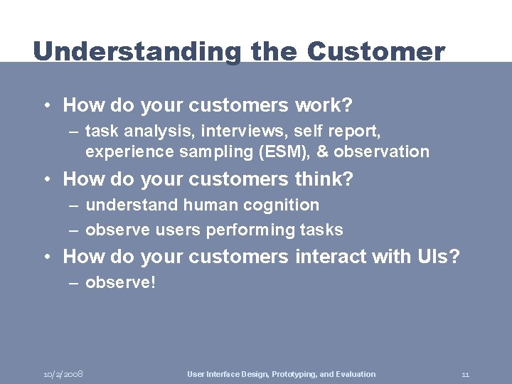 Understanding the Customer • How do your customers work? – task analysis, interviews, self