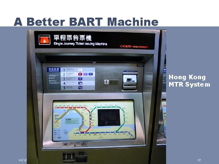 A Better BART Machine Hong Kong MTR System 10/2/2008 User Interface Design, Prototyping, and