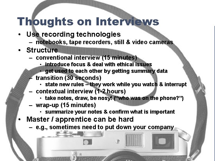 Thoughts on Interviews • Use recording technologies – notebooks, tape recorders, still & video