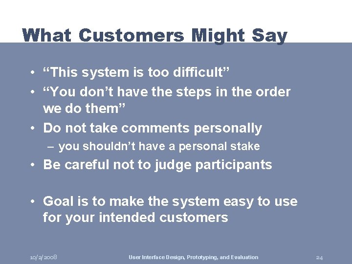 What Customers Might Say • “This system is too difficult” • “You don’t have