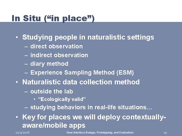 In Situ (“in place”) • Studying people in naturalistic settings – – direct observation