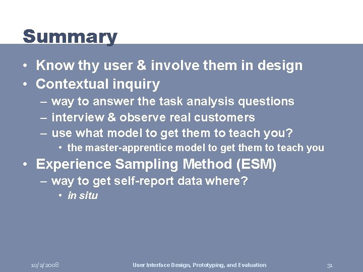 Summary • Know thy user & involve them in design • Contextual inquiry –