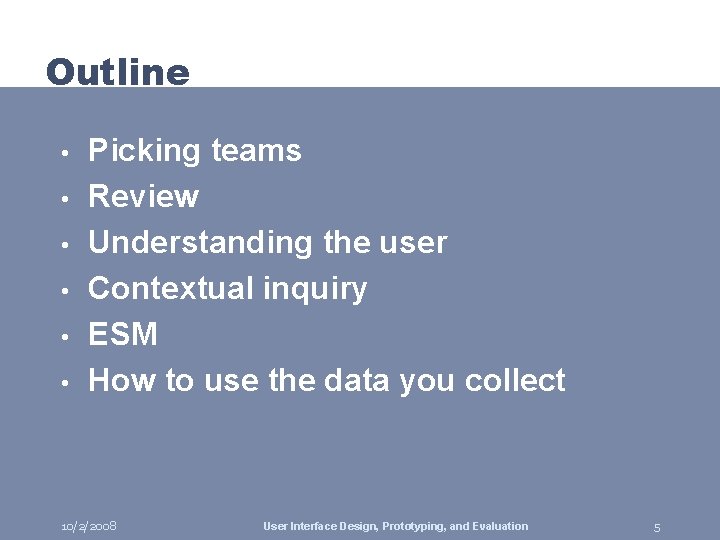 Outline • • • Picking teams Review Understanding the user Contextual inquiry ESM How