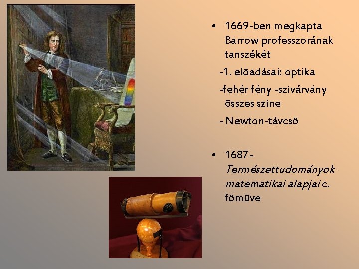  • 1669 -ben megkapta Barrow professzorának tanszékét -1. elöadásai: optika -fehér fény -szivárvány