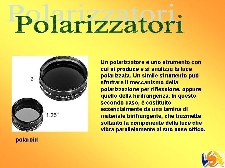Un polarizzatore è uno strumento con cui si produce e si analizza la luce