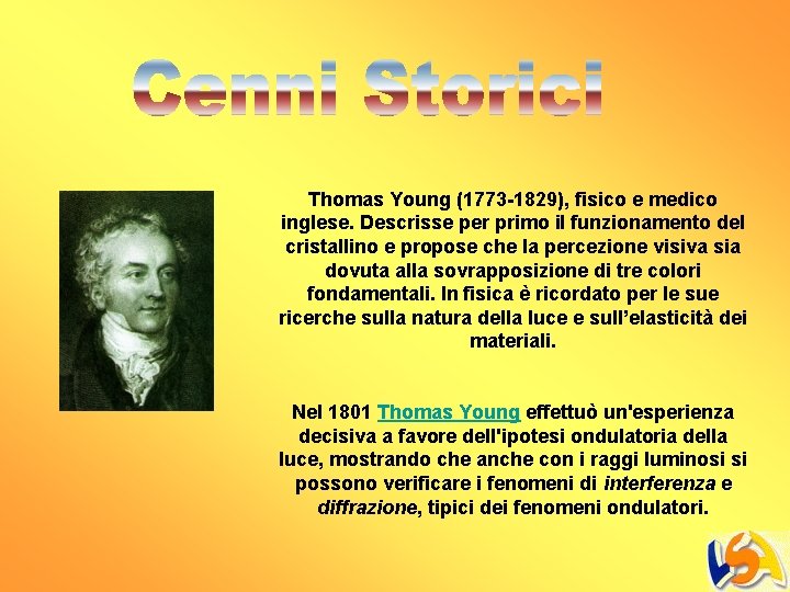 Thomas Young (1773 -1829), fisico e medico inglese. Descrisse per primo il funzionamento del