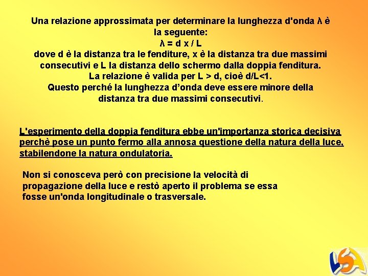 Una relazione approssimata per determinare la lunghezza d'onda λ è la seguente: λ=dx/L dove