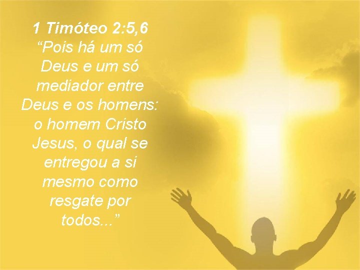 1 Timóteo 2: 5, 6 “Pois há um só Deus e um só mediador