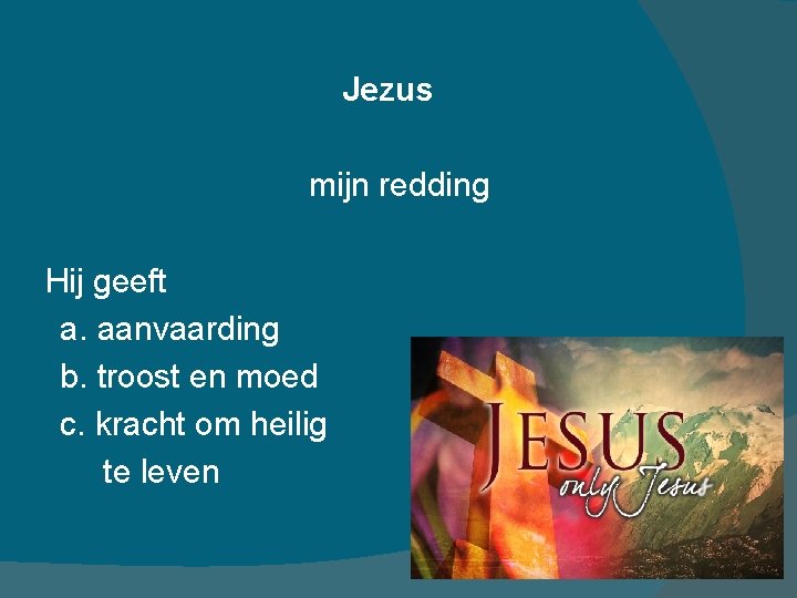 Jezus mijn redding Hij geeft a. aanvaarding b. troost en moed c. kracht om