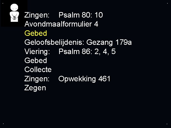 . . Zingen: Psalm 80: 10 Avondmaalformulier 4 Gebed Geloofsbelijdenis: Gezang 179 a Viering: