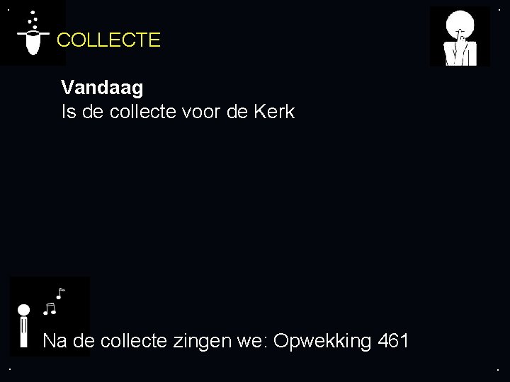 . . COLLECTE Vandaag Is de collecte voor de Kerk Na de collecte zingen