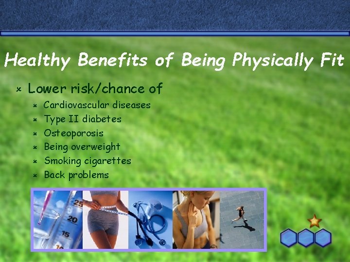 Healthy Benefits of Being Physically Fit û Lower risk/chance of û û û Cardiovascular