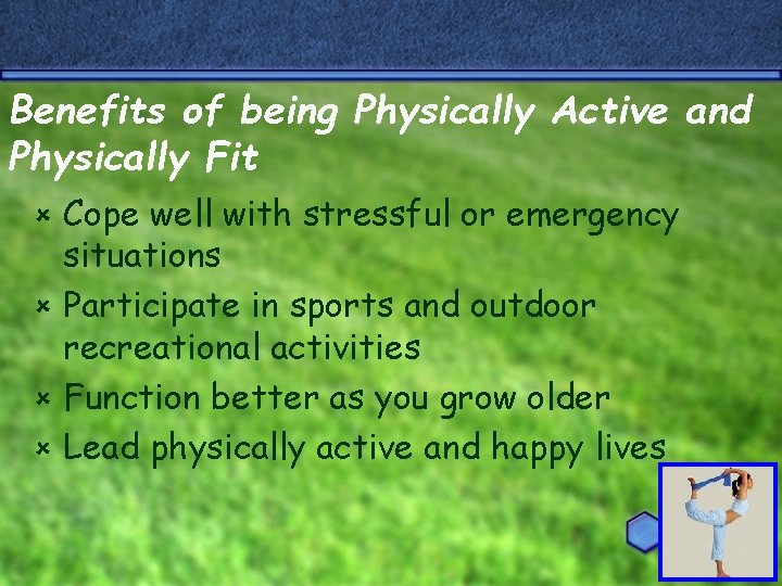 Benefits of being Physically Active and Physically Fit Cope well with stressful or emergency