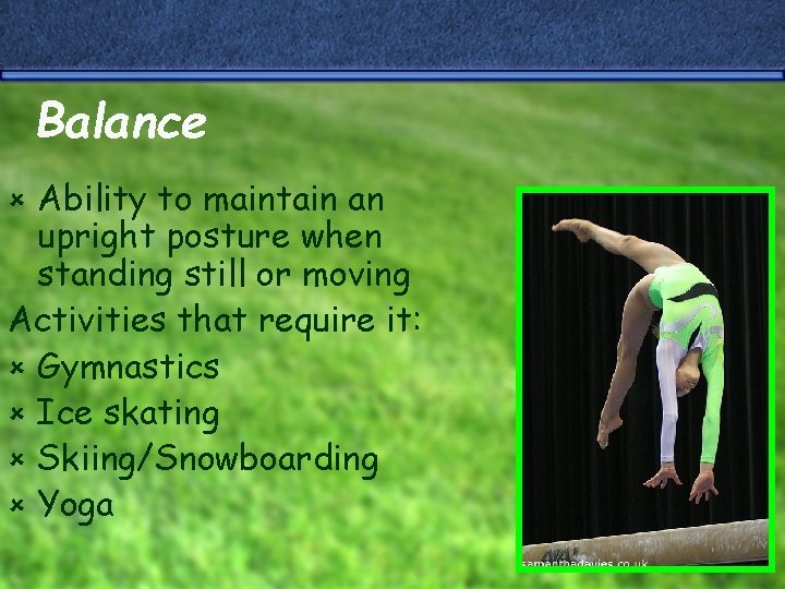 Balance Ability to maintain an upright posture when standing still or moving Activities that