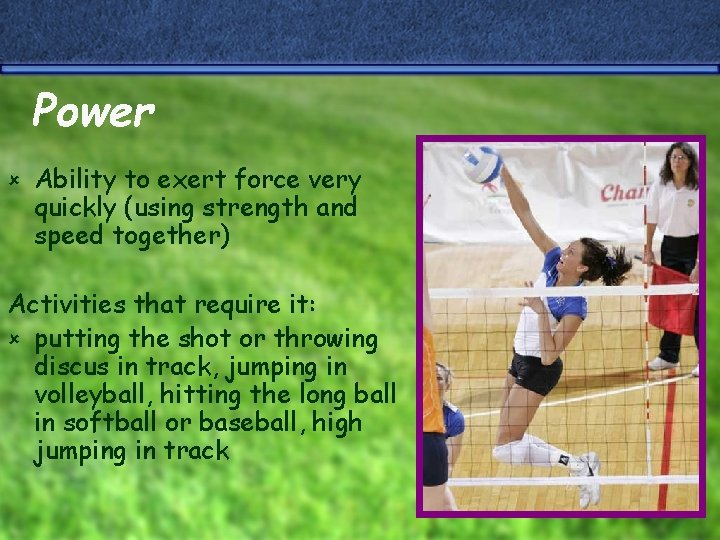 Power û Ability to exert force very quickly (using strength and speed together) Activities