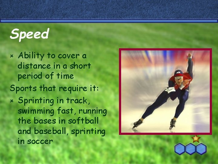 Speed Ability to cover a distance in a short period of time Sports that