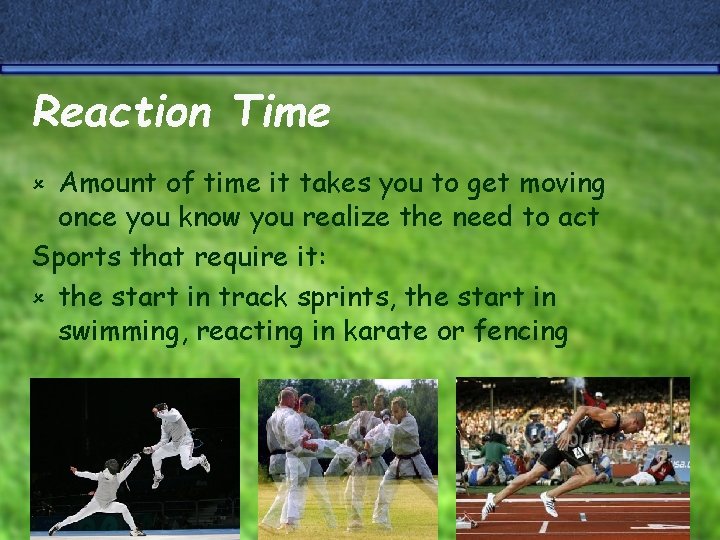 Reaction Time Amount of time it takes you to get moving once you know