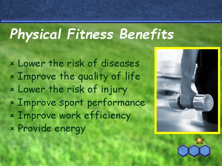 Physical Fitness Benefits û û û Lower the risk of diseases Improve the quality