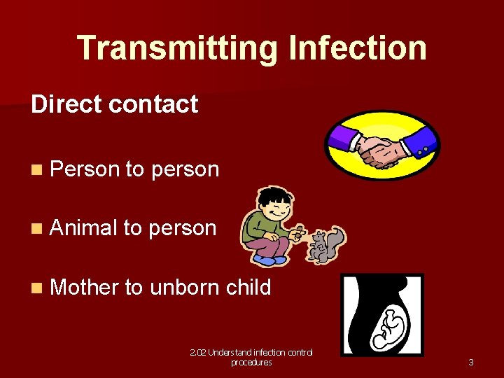Transmitting Infection Direct contact n Person to person n Animal to person n Mother