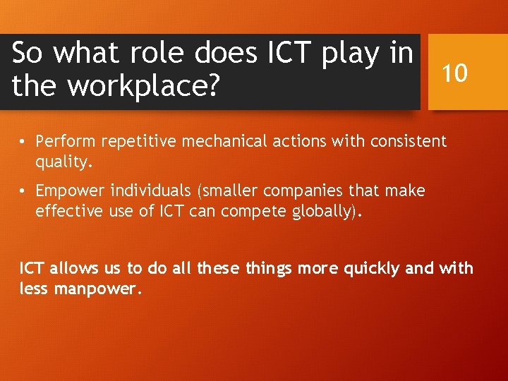 So what role does ICT play in 10 the workplace? • Perform repetitive mechanical