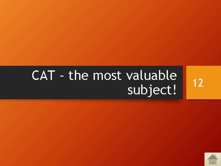 CAT – the most valuable subject! 12 