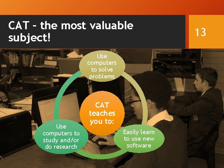 CAT – the most valuable subject! Use computers to solve problems Use computers to