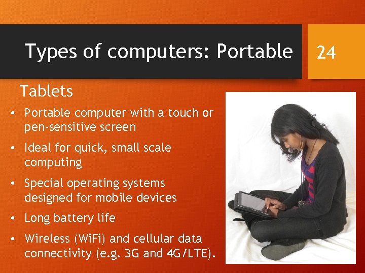 Types of computers: Portable Tablets • Portable computer with a touch or pen-sensitive screen