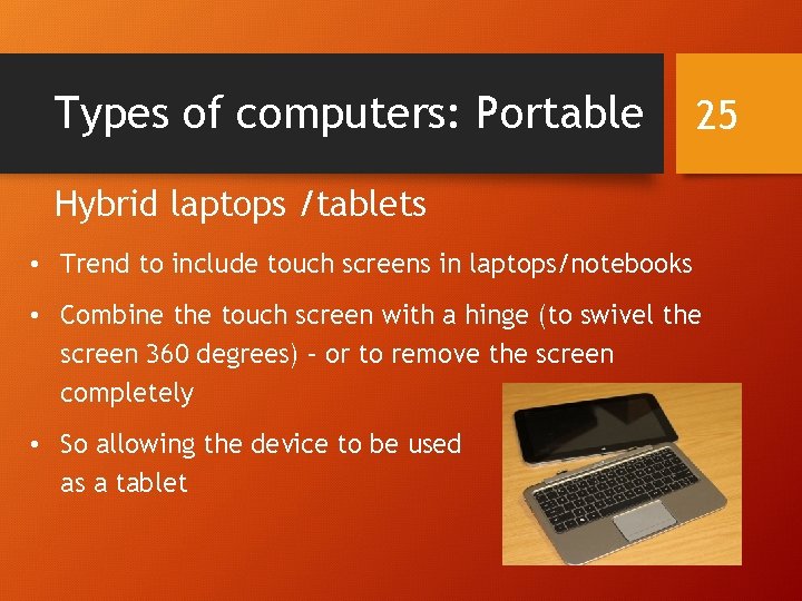 Types of computers: Portable 25 Hybrid laptops /tablets • Trend to include touch screens