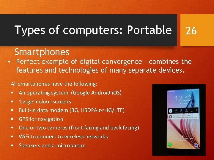 Types of computers: Portable 26 Smartphones • Perfect example of digital convergence – combines
