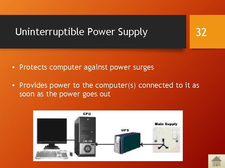 Uninterruptible Power Supply 32 • Protects computer against power surges • Provides power to