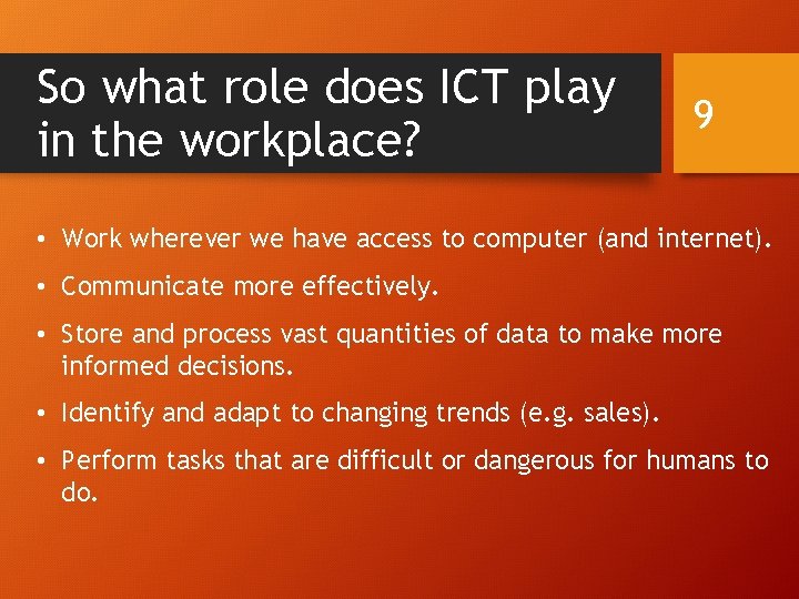 So what role does ICT play in the workplace? 9 • Work wherever we