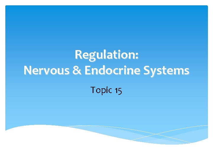 Regulation: Nervous & Endocrine Systems Topic 15 