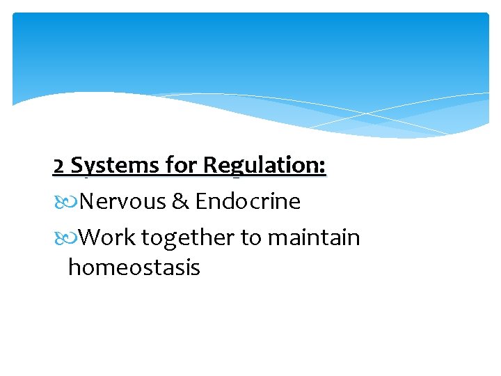 2 Systems for Regulation: Nervous & Endocrine Work together to maintain homeostasis 