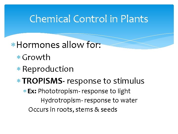 Chemical Control in Plants Hormones allow for: Growth Reproduction TROPISMS- response to stimulus Ex: