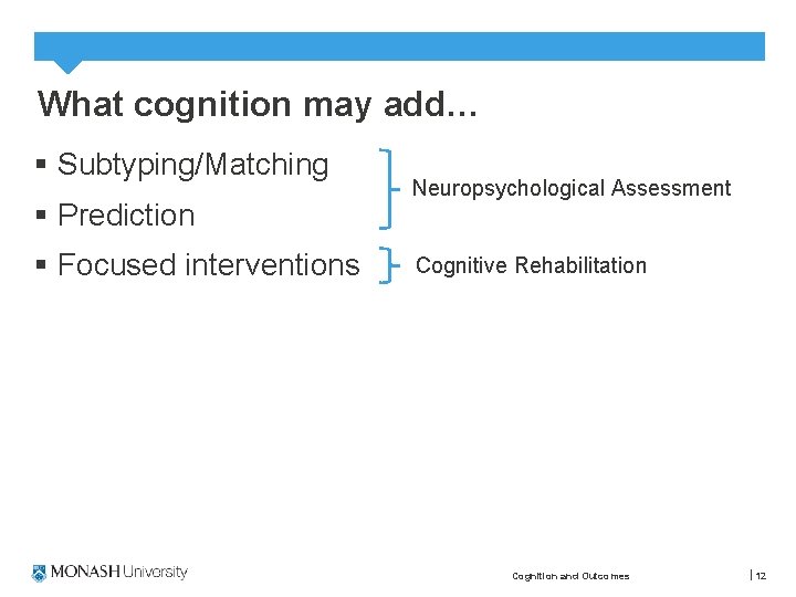 What cognition may add… § Subtyping/Matching § Prediction § Focused interventions Neuropsychological Assessment Cognitive